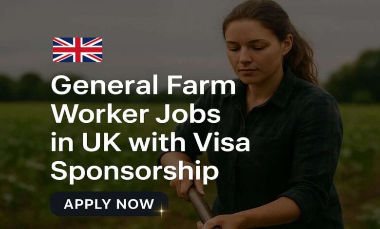 General Farm Worker Jobs in UK with Visa Sponsorship