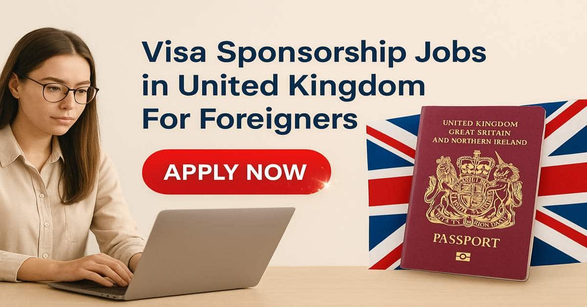 Visa Sponsorship Jobs in United Kingdom For Foreigners 2025