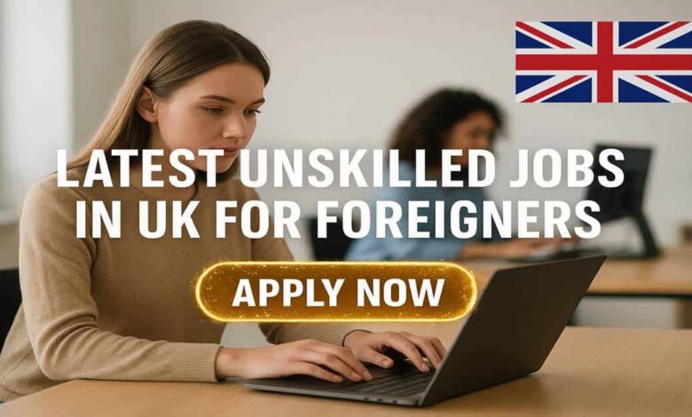 Latest Unskilled Jobs in UK For Foreigners