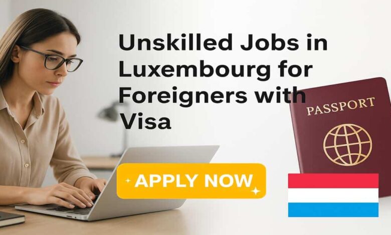 Unskilled Jobs in Luxembourg for Foreigners with Visa