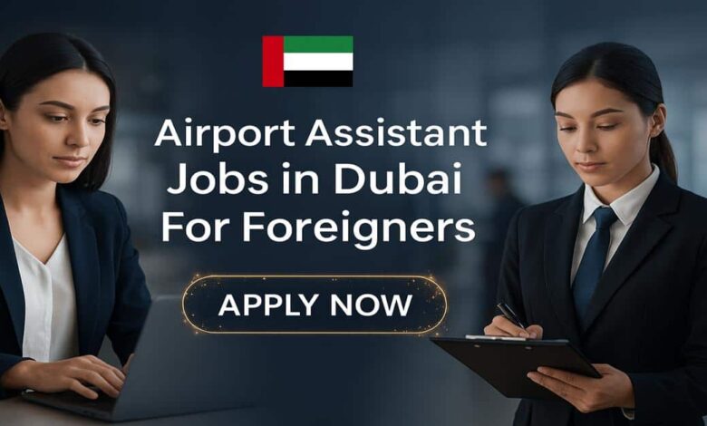 Airport Assistant Jobs in Dubai For Foreigners
