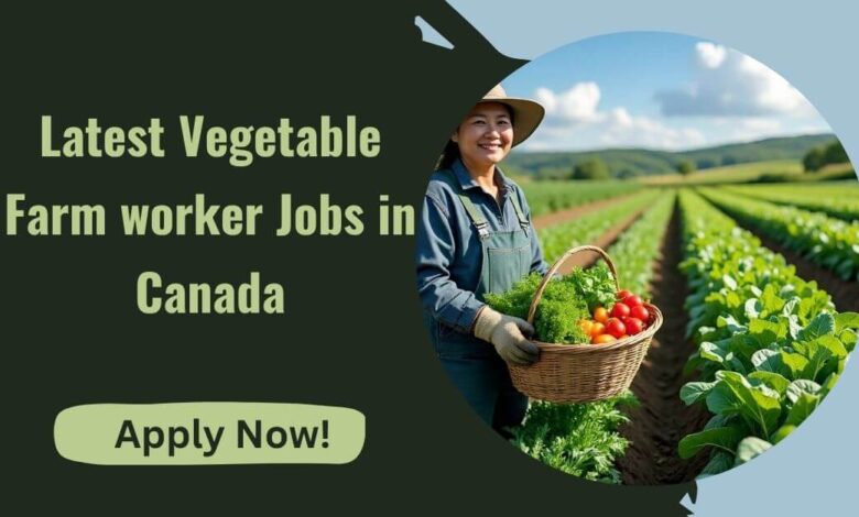 Latest Vegetable Farm worker Jobs in Canada