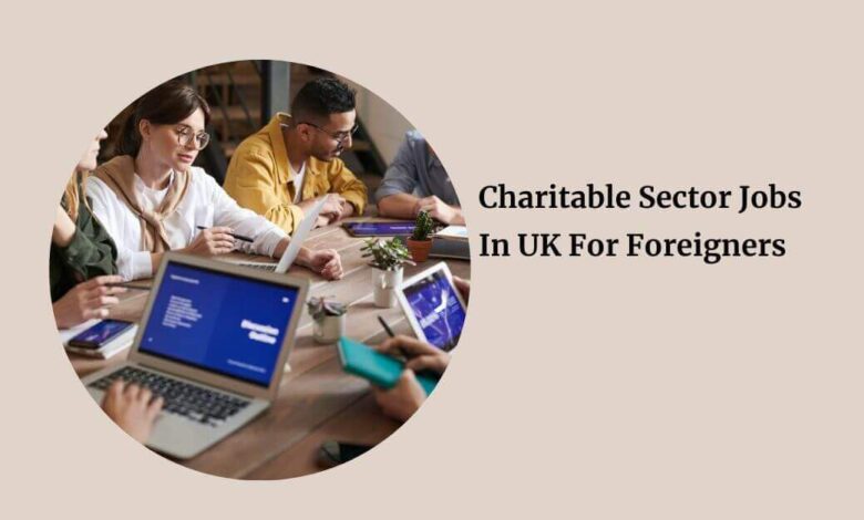 Charitable Sector Jobs In UK For Foreigners
