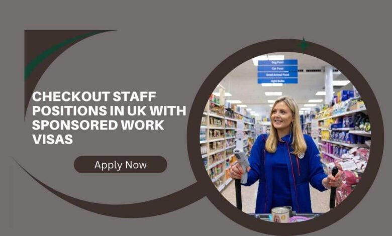 Checkout Staff Positions In UK With Sponsored Work Visas