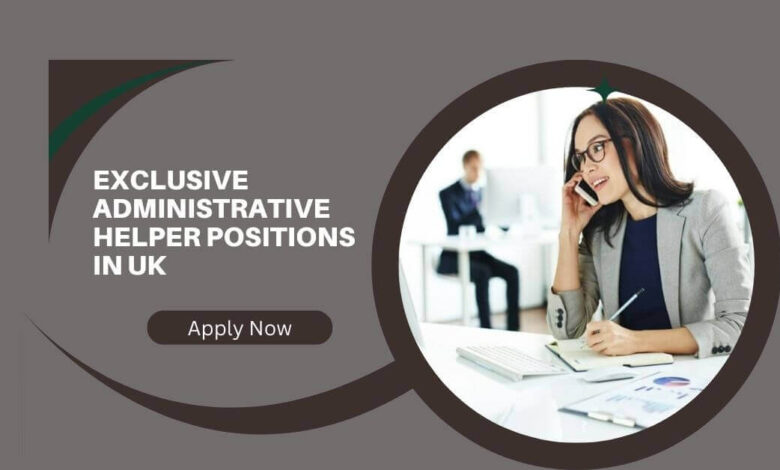 Exclusive Administrative Helper Positions In UK