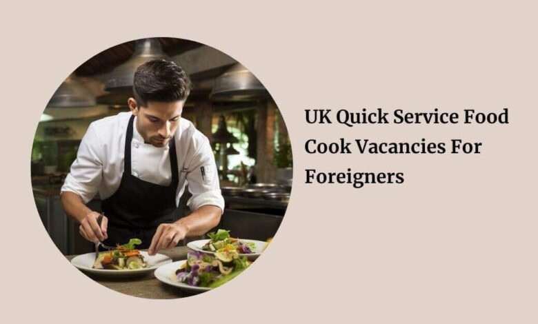 UK Quick Service Food Cook Vacancies For Foreigners