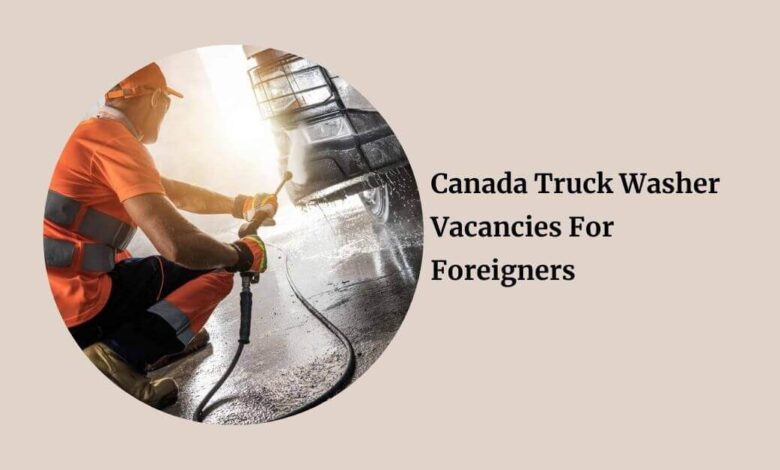 Canada Truck Washer Vacancies For Foreigners