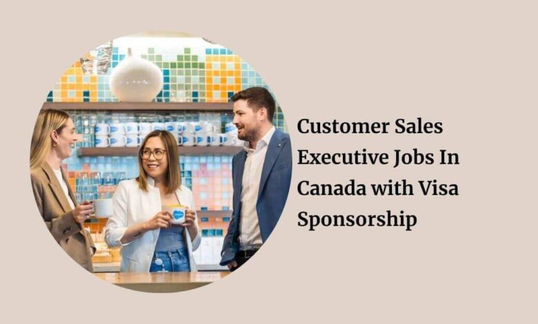 Customer Sales Executive Jobs In Canada with Visa Sponsorship