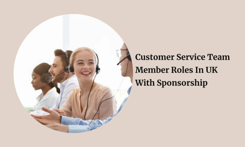 Customer Service Team Member Roles In UK With Sponsorship
