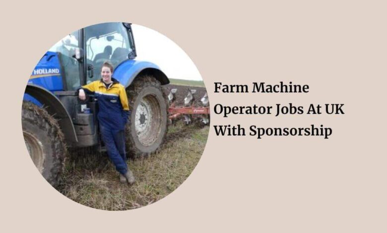 Farm Machine Operator Jobs At UK With Sponsorship