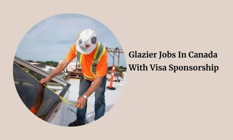 Glazier Jobs In Canada With Visa Sponsorship