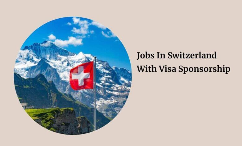 Jobs In Switzerland With Visa Sponsorship