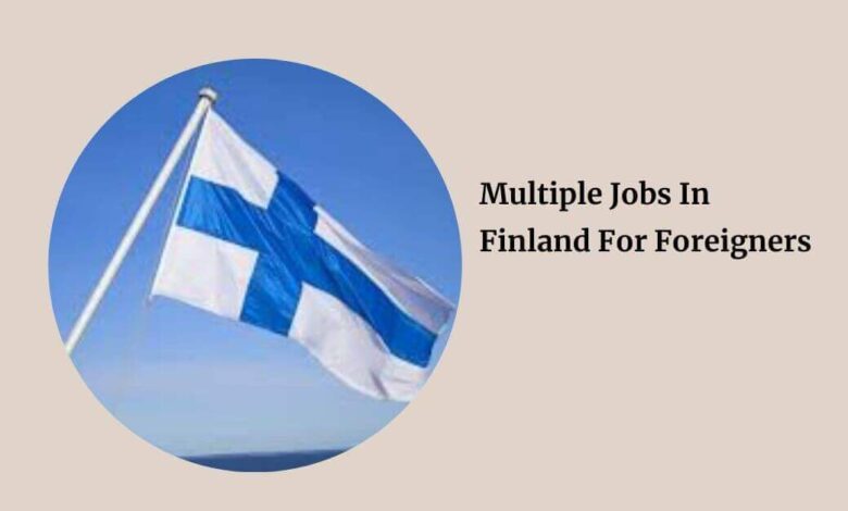 Multiple Jobs In Finland For Foreigners