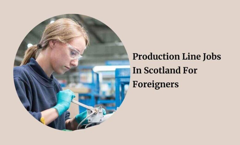 Production Line Jobs In Scotland For Foreigners