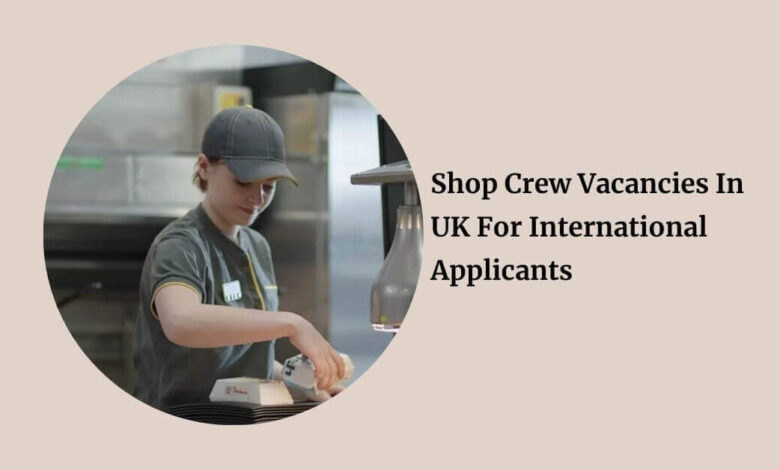 Shop Crew Vacancies In UK For International Applicants