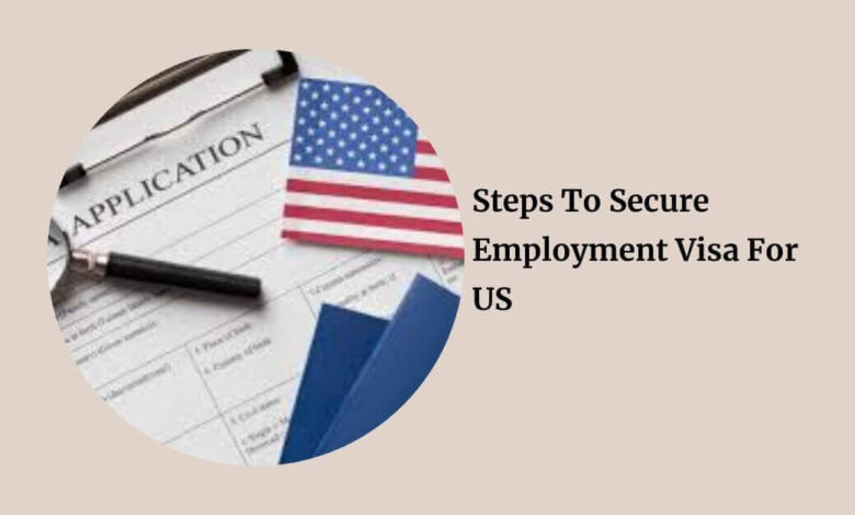 Steps To Secure Employment Visa For US