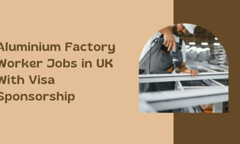 Aluminium Factory Worker Jobs in UK