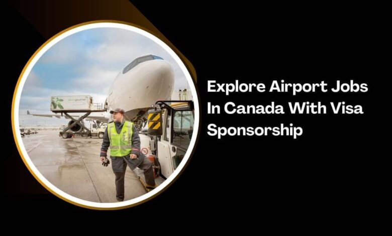 Explore Airport Jobs In Canada With Visa Sponsorship