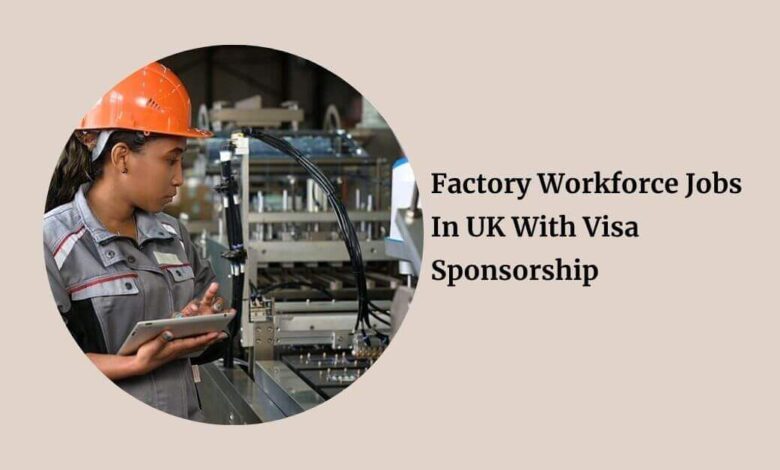 Factory Workforce Jobs In UK With Visa Sponsorship
