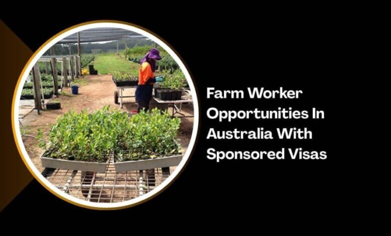 Farm Worker Opportunities In Australia With Sponsored Visas