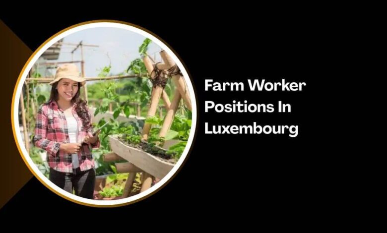 Farm Worker Positions In Luxembourg