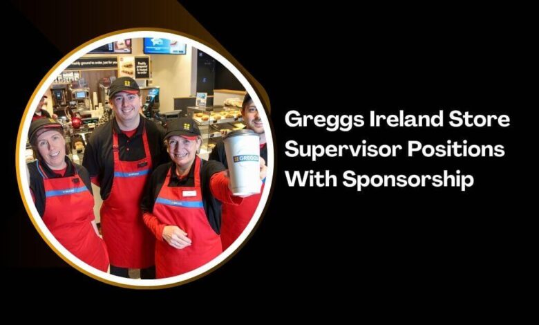 Greggs Ireland Store Supervisor Positions With Sponsorship