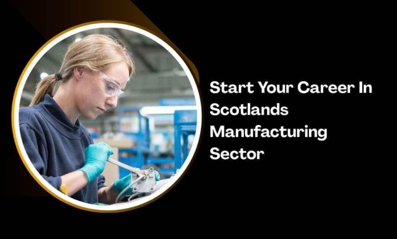 Start Your Career In Scotlands Manufacturing Sector