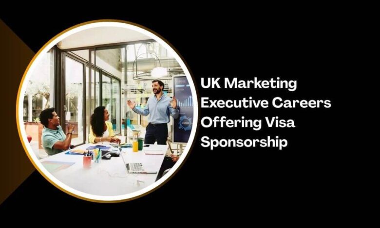 UK Marketing Executive Careers Offering Visa Sponsorship