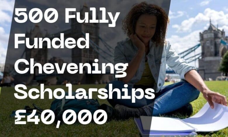 500 Fully Funded Chevening Scholarships £40,000