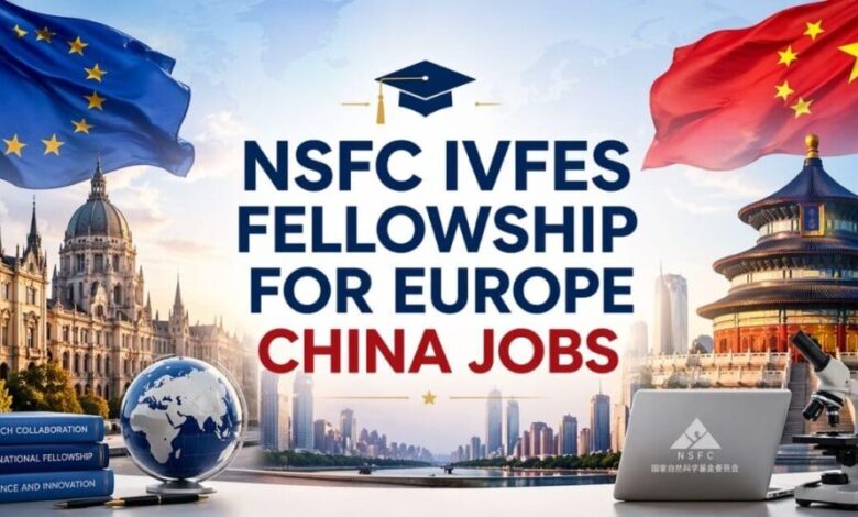 NSFC IVFES Fellowship for Europe China Jobs